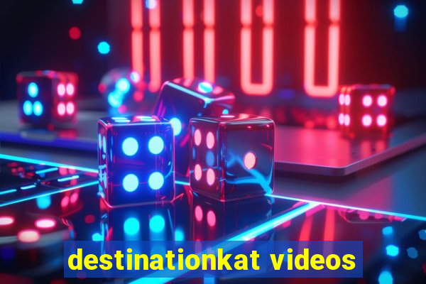 destinationkat videos